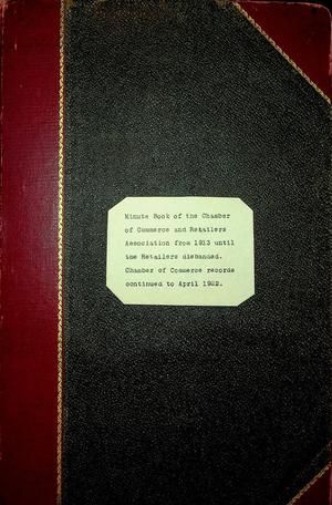 Minute book of the Chamber of Commerce and Retailers Association from 1913 until the Retailers disbanded, Chamber of Commerce records continued to April 1922
