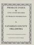 Text: Canadian County Probate Index, 1889-1953